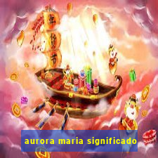 aurora maria significado